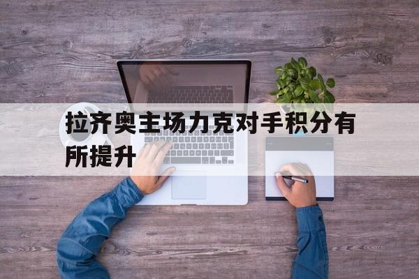 拉齐奥主场力克对手积分有所提升